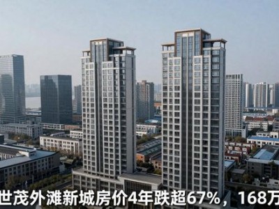 南京世茂外滩新城房价4年跌超67%，168万成交