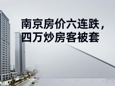 南京房价六连跌，四万炒房客被套，10月最新分析
