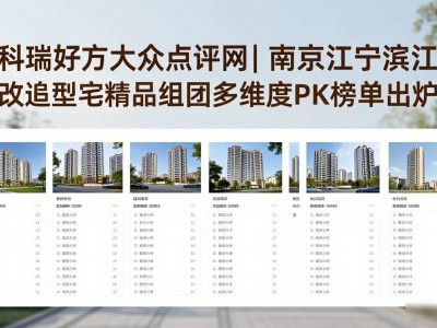 科瑞好方大众点评网|南京江宁滨江改良型住宅精品组团多维度PK榜单出炉
