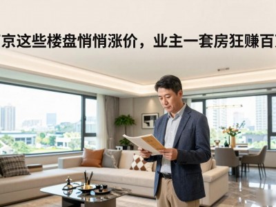 南京这些楼盘悄悄涨价，业主一套房狂赚百万