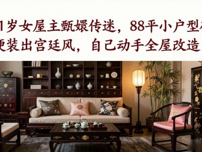 31岁女屋主甄嬛传迷，88平小户型硬装出宫廷风，自己动手全屋改造