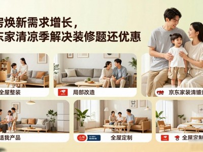 住房焕新需求增长，京东家装清凉季解决装修难题还优惠