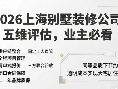 2026上海别墅装修公司五维评估，业主必看