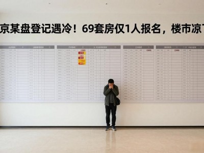 南京某盘登记遇冷！69套房仅1人报名，楼市凉了？
